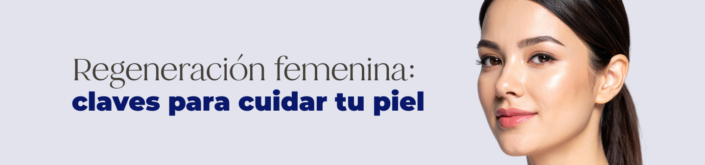 Regeneración femenina: claves para cuidar tu piel